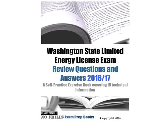 Washington State Limited Energy License Exam Review Questions and Answers 2016/17 Edition: A Self-Practice Exercise Book covering LV technical informa