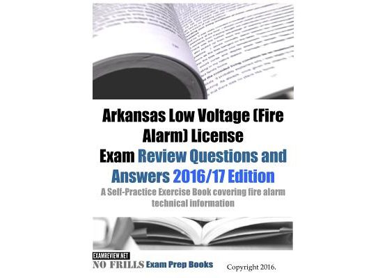 Arkansas Low Voltage (Fire Alarm) License Exam Review Questions and Answers 2016/17 Edition: A Self-Practice Exercise Book covering fire alarm technic