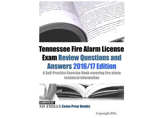 Tennessee Fire Alarm License Exam Review Questions and Answers 2016/17 Edition: A Self-Practice Exercise Book covering fire alarm technical informatio