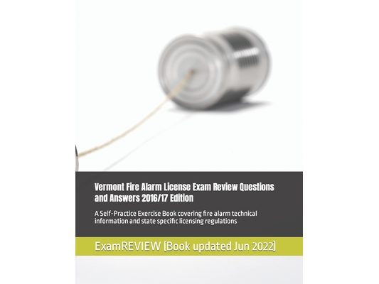 Vermont Fire Alarm License Exam Review Questions and Answers 2016/17 Edition: A Self-Practice Exercise Book covering fire alarm technical information