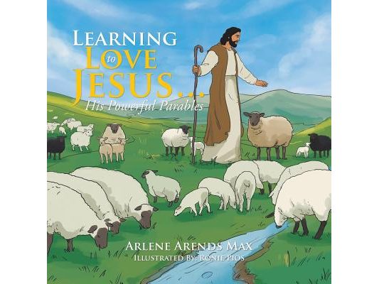 Learning to Love Jesus . . .: His Powerful Parables