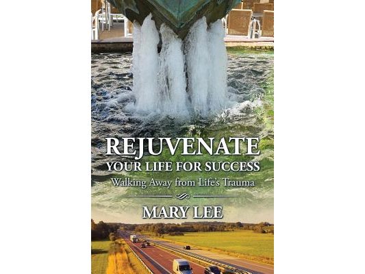 Rejuvenate Your Life for Success: Walking Away from Life's Trauma