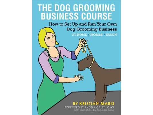 The Dog Grooming Business Course: How to set up and run your own dog grooming business. At Home. Mobile. Salon.