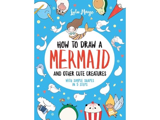 How to Draw a Mermaid and Other Cute Creatures with Simple Shapes in 5 Steps