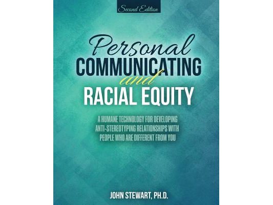 Personal Communicating and Racial Equity: A Humane Technology for Developing Anti-Stereotyping Relationships with People Who Are Different from You