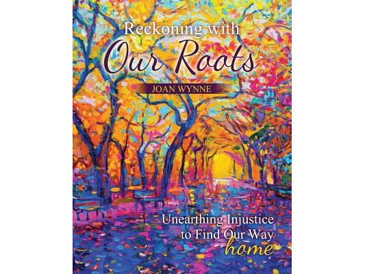 Reckoning with Our Roots: Unearthing Injustice to Find Our Way Home