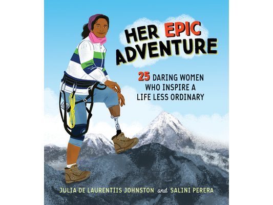 Her Epic Adventure: 25 Daring Women Who Inspire a Life Less Ordinary
