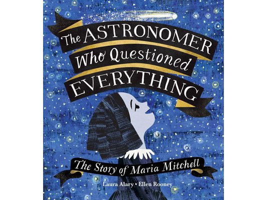 The Astronomer Who Questioned Everything: The Story of Maria Mitchell