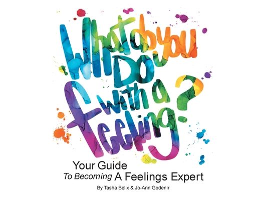 What Do You Do With A Feeling?: Your Guide To Becoming A Feelings Expert