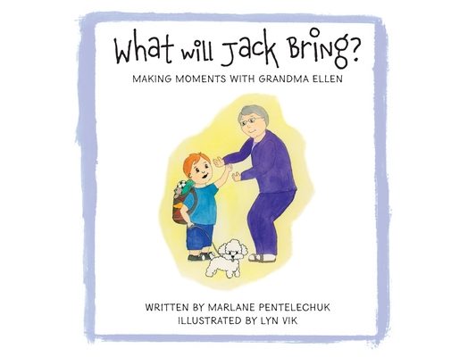 What Will Jack Bring?: Making Moments With Grandma Ellen
