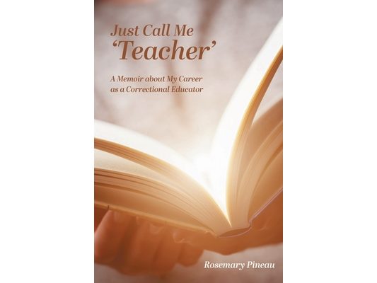 Just Call Me 'Teacher': A Memoir about My Career as a Correctional Educator