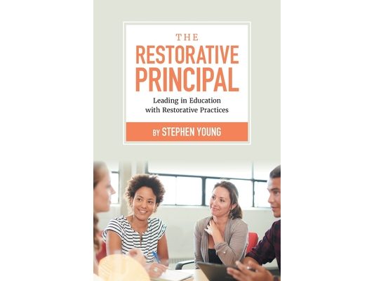 The Restorative Principal: Leading in Education with Restorative Practices
