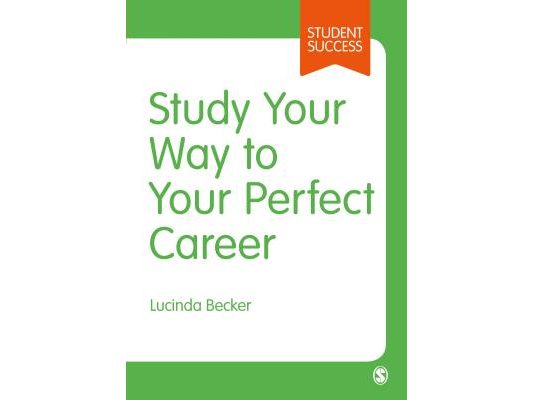 Study Your Way to Your Perfect Career: How to Become a Successful Student, Fast, and Then Make It Count