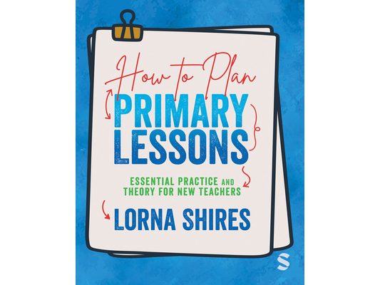 How to Plan Primary Lessons: Essential Practice and Theory for New Teachers