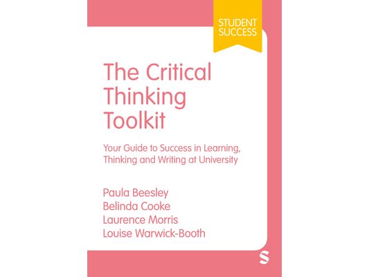 The Critical Thinking Toolkit: Your Guide to Success in Learning, Thinking and Writing at University