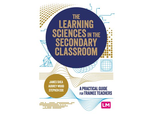 The Learning Sciences in the Secondary Classroom: A practical guide for trainee teachers