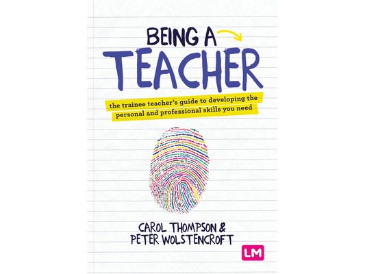 Being a Teacher: The Trainee Teacher′s Guide to Developing the Personal and Professional Skills You Need
