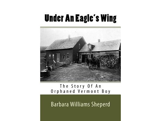 Under An Eagle's Wing: The Story of An Orphaned Vermont Boy
