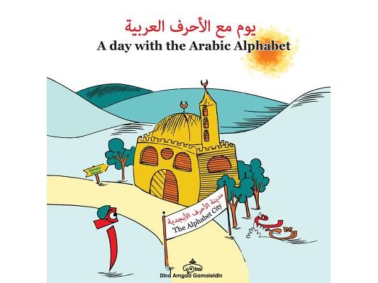 A Day with the Arabic Alphabet: An amazing adventure with the Arabic Alphabet written in both English and Arabic