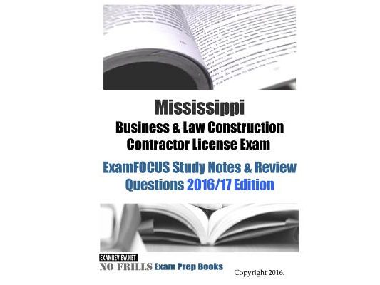 Mississippi Business & Law Construction Contractor License Exam ExamFOCUS Study Notes & Review Questions 2016/17 Edition