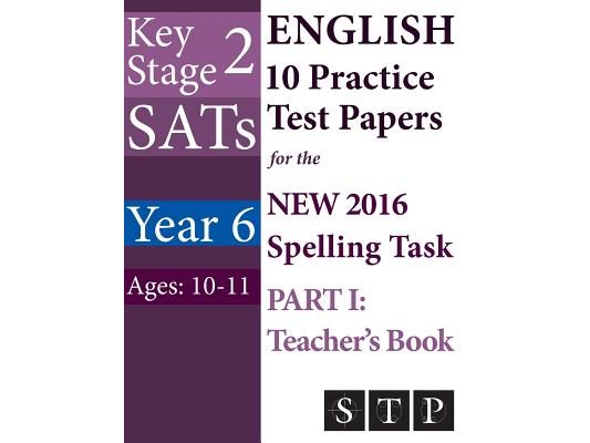 KS2 SATs English 10 Practice Test Papers for the New 2016 Spelling Task - Part I: Teacher's Book (Year 6: Ages 10-11)