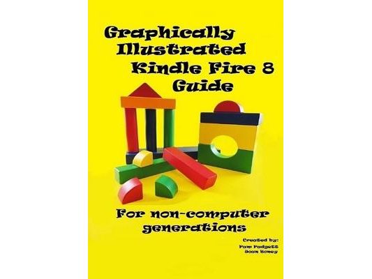 Graphically Illustrated Kindle Fire 8 Guide: For non-computer generations