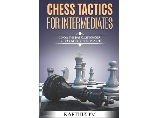 Chess Tactics for Intermediates: Know the basics stronger to become a better player!
