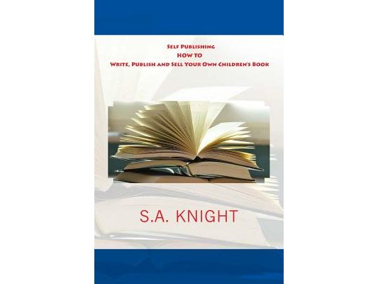 Self Publishing: How to Write, Publish and Sell Your Own Children's Book: A beginner's guide on how to write, and self publish your ver