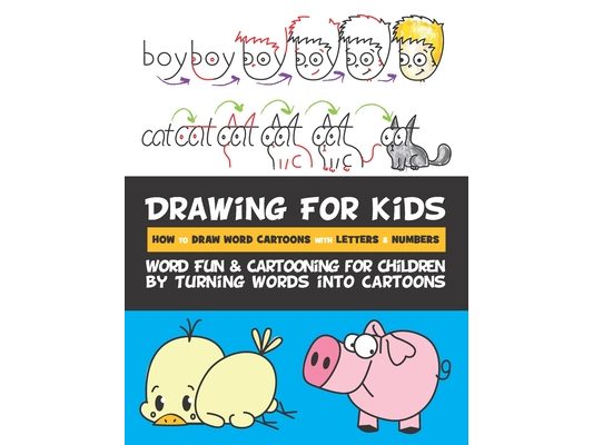 Drawing for Kids How to Draw Word Cartoons with Letters & Numbers: Word Fun & Cartooning for Children by Turning Words into Cartoons