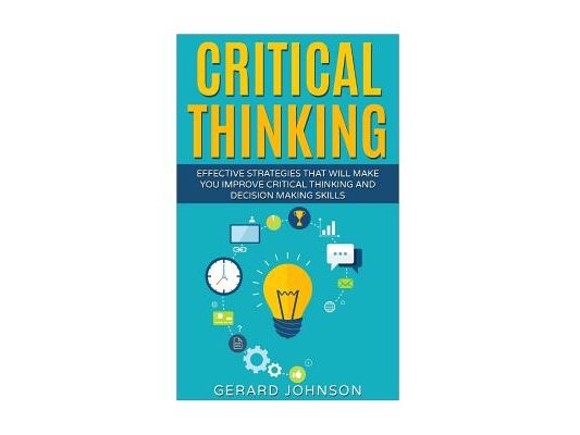 Critical Thinking: Your Ultimate Critical Thinking Guide: Effective Strategies That Will Make You Improve Critical Thinking and Decision