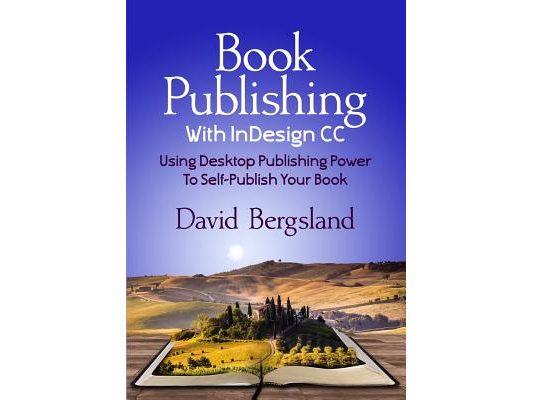 Book Publishing With InDesign CC: Using Desktop Publishing Power To Self-Publish Your Book