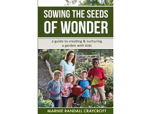 Sowing the Seeds of Wonder: a Guide for Creating and Nurturing a Garden with Kids