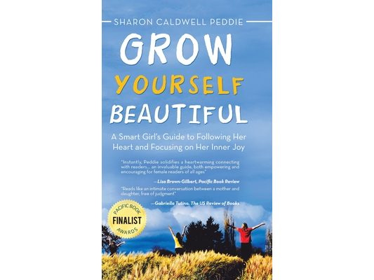 Grow Yourself Beautiful: A Smart Girl's Guide to Following Her Heart and Focusing on Her Inner Joy