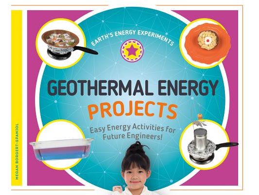 Geothermal Energy Projects: Easy Energy Activities for Future Engineers!: Easy Energy Activities for Future Engineers!
