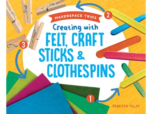 Creating with Felt, Craft Sticks & Clothespins