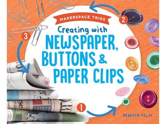 Creating with Newspaper, Buttons & Paper Clips