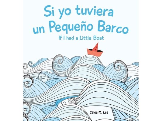 Si yo tuviera un Pequeno Barco/ If I had a Little Boat (Bilingual Spanish English Edition)