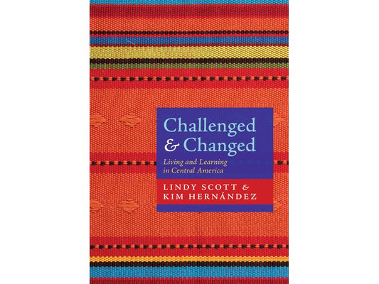 Challenged and Changed: Living and Learning in Central America