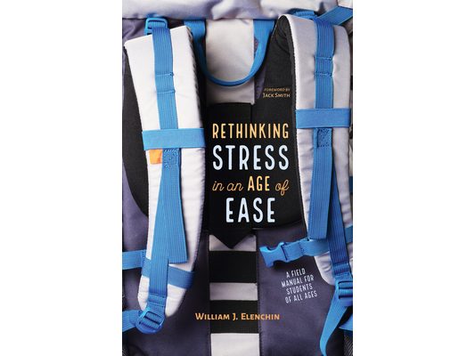 Rethinking Stress in an Age of Ease: A Field Manual for Students of All Ages