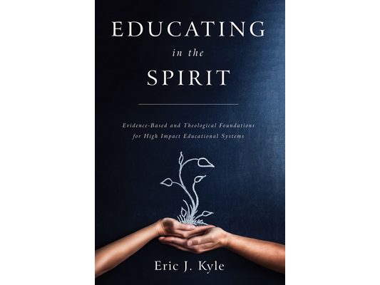Educating in the Spirit: Evidence-Based and Theological Foundations for High Impact Educational Systems