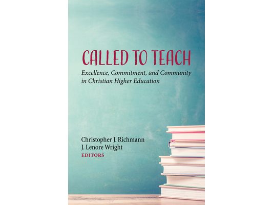 Called to Teach: Excellence, Commitment, and Community in Christian Higher Education