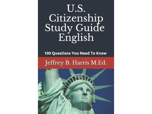 U.S. Citizenship Study Guide - English: 100 Questions You Need To Know