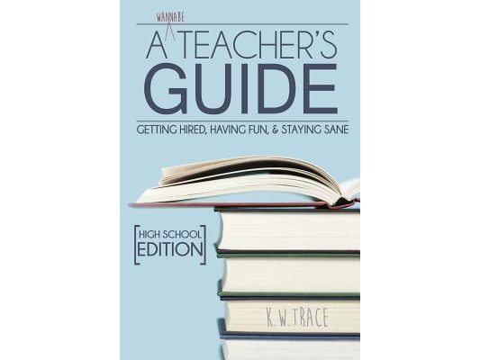 A Wannabe Teacher's Guide: Getting Hired, Having Fun, & Staying Sane
