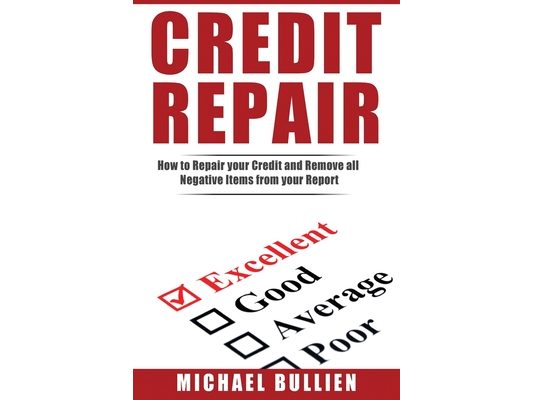 Credit Repair: How to Repair Your Credit and Remove all Negative Items from Your Credit Report