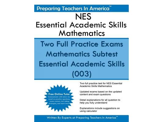 NES Essential Academic Skills Mathematics: Two Full Practice Exams Mathematics Subtest Essential Academic Skills (003)
