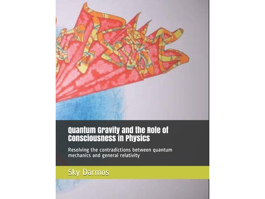 Quantum Gravity and the Role of Consciousness in Physics: Resolving the contradictions between quantum theory and relativity