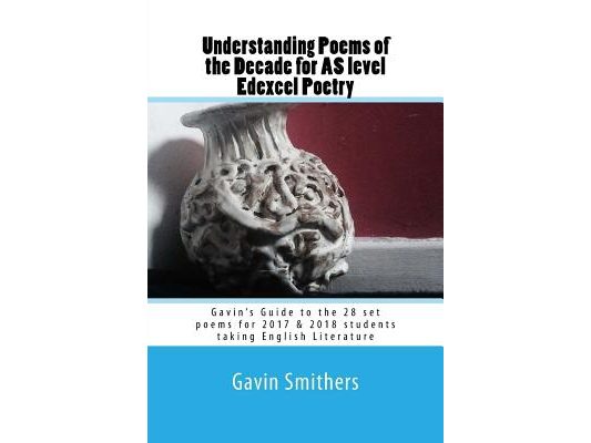 Understanding Poems of the Decade for AS level Edexcel Poetry: Gavin's Guide to the 28 set poems for 2017 & 2018 students taking English Literature