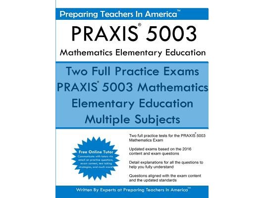 PRAXIS 5003 Mathematics Elementary Education: PRAXIS II - Elementary Education Multiple Subjects Exam 5001