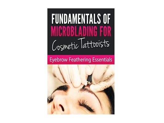 Fundamentals of Microblading for Cosmetic Tattooists: Eyebrow Feathering Essentials (Booklet)