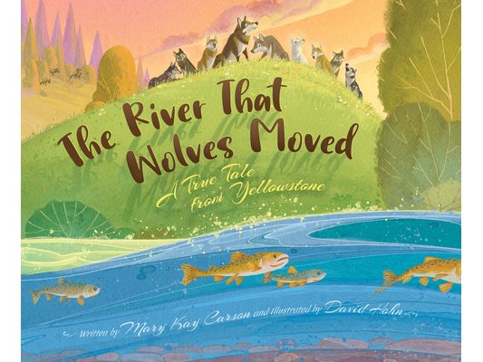 The River That Wolves Moved: A True Tale from Yellowstone